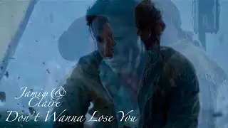 Outlander | Jamie & Claire | Don’t Wanna Lose You • Ver. 1 | Season 1 - 7