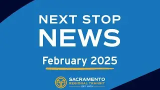 SacRT's Next Stop News Passenger Video Newsletter February 2025