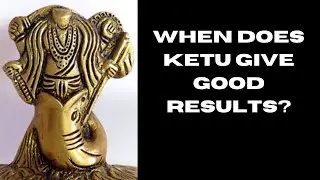 When does Ketu give good results?