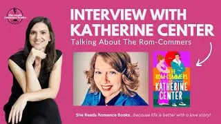Katherine Center Interview: The Rom-Commers & Embracing the Romance Genre