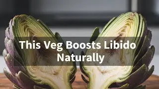 Artichoke: The Surprising Libido-Boosting Vegetable