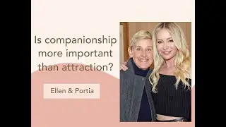 Is companionship more important than attraction? Celebrity analysis: Ellen and Portia