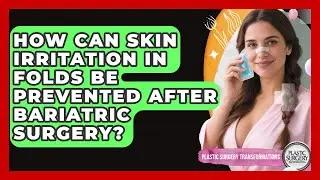 How Can Skin Irritation In Folds Be Prevented After Bariatric Surgery?