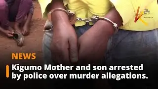 Kigumo Mother and son arrested by police over allegations of murdering their blood brother.