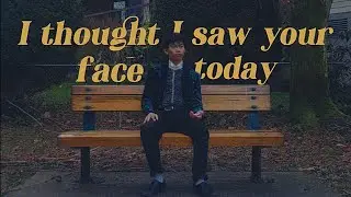 I Thought I Saw Your Face Today 