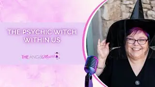 The Psychic Witch Within Us  - The Angel Mystic Podcast - Ep  111