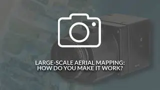 Large-Scale Aerial Mapping: How Do You Make It Work?