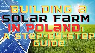 Building a Solar Farm in Poland: A Step by Step Guide