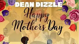 HAPPY MOTHERS DAY by DEAN DIZZLE