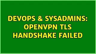 DevOps & SysAdmins: OpenVPN TLS Handshake failed