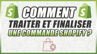 Comment traiter et finaliser une commande Shopify ?