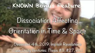 Dissociation Affecting Orientation in Time and Space! 12/4/2019: Implicit Revelations Case Study!
