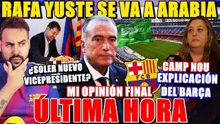 🚨BAR&Ccedil;A EXPLICA lo del CAMP NOU - Mi OPINI&Oacute;N FINAL - RAFA YUSTE se VA a ARABIA &iquest;NUEVO VICEPRESIDENTE?