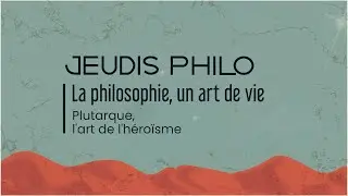 La philosophie, un art de vie - Plutarque, l&rsquo;art de l&rsquo;h&eacute;ro&iuml;sme - Jeudis Philo