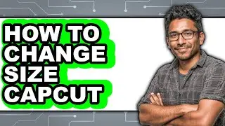 How to Change Size Capcut (easy Method)