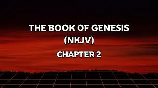 THE BOOK OF GENESIS (NKJV) - CHAPTER 2(AUDIO BIBLE)