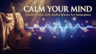 Powerful Fado for the Soul with Brainwave for Relaxation: Alpha Waves 8&ndash;13 Hz to Calm Your Mind