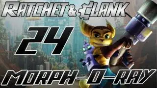 Ratchet & Clank - Episode 24 [Morph-o-Ray]