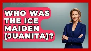 Who Was The Ice Maiden (Juanita)? - Archaeology Quest