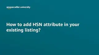 How to add HSN attribute in your existing listing | Seller University | Amazon India