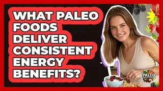 What Paleo Foods Deliver Consistent Energy Benefits?