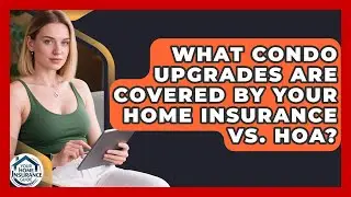 What Condo Upgrades Are Covered By Your Home Insurance Vs. HOA? - Your Home Insurance Guide