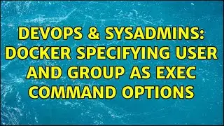DevOps & SysAdmins: Docker specifying user and group as exec command options