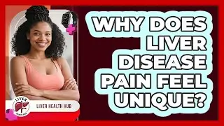 Why Does Liver Disease Pain Feel Unique? - Liver Health Hub