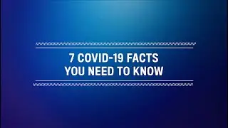7 COVID-19 Facts You Need to Know