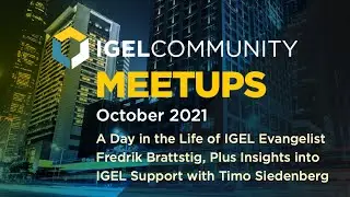 IGEL Community Meetup October 2021 - IGEL Evangelist Fredrik Brattstig & Insights into IGEL Support