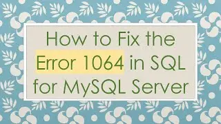 How to Fix the Error 1064 in SQL for MySQL Server