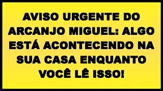 🚨 AVISO URGENTE DO ARCANJO MIGUEL: ALGO ESTÁ ACONTECENDO NA SUA CASA ENQUANTO VOCÊ LÊ ISSO!