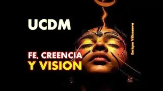 254- UN CURSO DE MILAGROS: FE, CREENCIA Y VISION