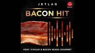 JetLag | Bacon Hit - Feat Vivaldi & Bacon Seara Gourmet