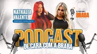 NATHALIA VALENTE - De Cara Com a BRABA PODCAST - #36