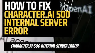 Character.AI 500 Internal Server Error Fix (2023)