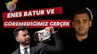 ENES BATUR VE GÖREMEDİĞİMİZ GERÇEK!