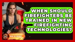 When Should Firefighters Be Trained in New Firefighting Technologies? - Inside the Firehouse