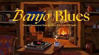 Best Banjo Blues - Peaceful Instrumental Music for Stress Relief and Chill Nights