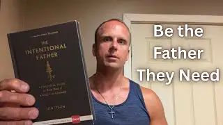 Why Fatherhood Matters: Lessons from The Intentional Father