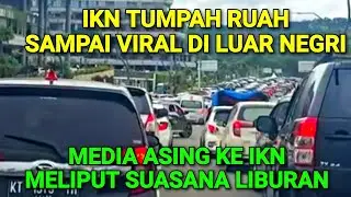IKN VIRAL DI LUARNEGRI BANYAK MEDIA ASING KE IKN MELIPUT SUASANA LIBURAN