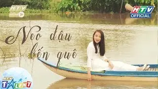 NEO ĐẬU BẾN QU&Ecirc;  - THẢO NGUY&Ecirc;N | NHỮNG HỘP QU&Agrave; XINH | HTV TALENT OFFICAL