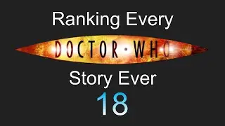 Ranking Every Doctor Who Story EVER: Episode 18 (45th to 31st)