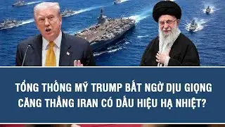 Tổng thống Mỹ Trump bất ngờ dịu giọng, căng thẳng Iran có dấu hiệu hạ nhiệt?