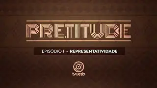 PRETITUDE: Representatividade epis&oacute;dio 1