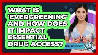 What Is 'evergreening' And How Does It Impact Essential Drug Access? - Everyday Bioethics Expert