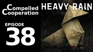 Heavy Rain - Episode 38 - Compelled Cooperation