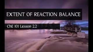 Extent of Reaction Balance: ChE 101 Lesson 2.2