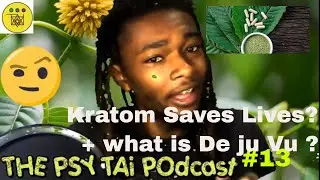 The Psy TAi Podcast #13 (Kratom vrs. PAin, DE Ja VU?  )