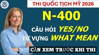 N-400 | Phần 9 . TRỌN BỘ 37 C&acirc;u Hỏi Yes No v&agrave; 50 Từ What Mean Quan Trọng cho Thi Quốc Tịch Mỹ 2026.